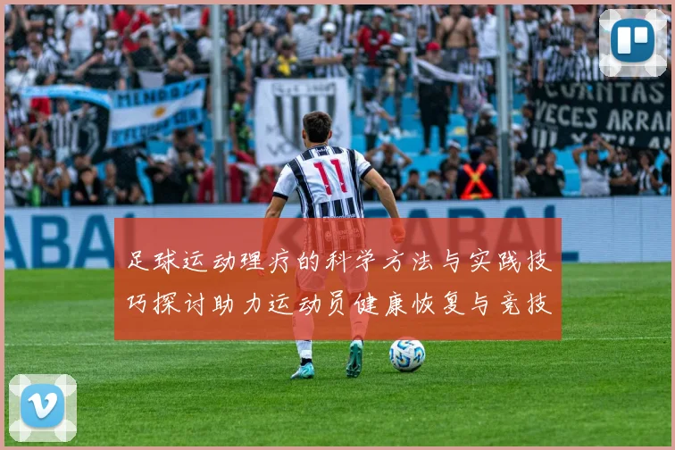 足球运动理疗的科学方法与实践技巧探讨助力运动员健康恢复与竞技状态提升