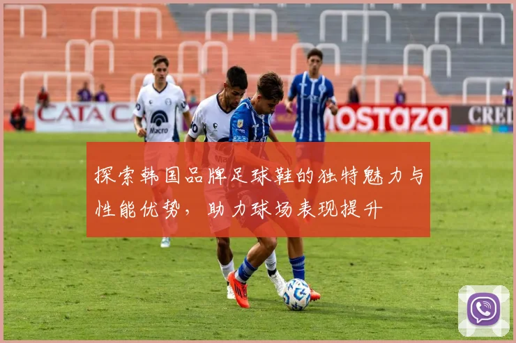 探索韩国品牌足球鞋的独特魅力与性能优势，助力球场表现提升